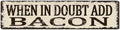 When In Doubt Add Bacon Metal Tin Signs Patriotic Gift, Retro Vintage Metal Tin Aluminum Sign Poster With Artworks, Funny Home Family Restaurant Wall Art Decoration Painting, 4x16 Inch