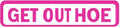 Get Out Hoe Metal Sign 4x16in Funny Retro Plaque for Yard Bathroom Garage Bar Kitchen Decor Cool Room Accessories