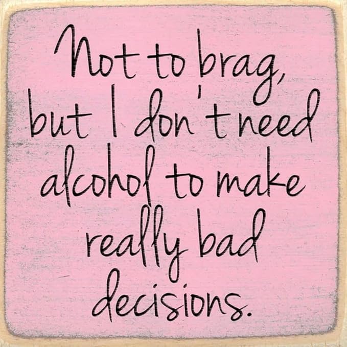 Farmisms 5x5 Inspirational Wooden Rustic Country Signs for Country Farm Living –Not to Brag, but I Don't Need Alcohol to Make Really Bad Decisions.