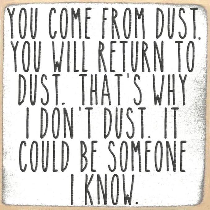 Farmisms 5x5 Inspirational Wooden Rustic Country Signs for Country Farm Living –You Come from Dust. You Will Return to Dust. That's Why I Don't Dust. It Could Be Someone I Know.