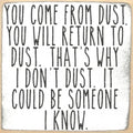 Farmisms 5x5 Inspirational Wooden Rustic Country Signs for Country Farm Living –You Come from Dust. You Will Return to Dust. That's Why I Don't Dust. It Could Be Someone I Know.