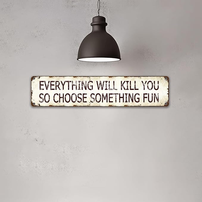 Humorous Metal Wall Art - Everything Will Kill You, So Choose Something Fun - Retro Aluminum Sign 16x4 Inch, Vintage Philosophy Tin Plaque for Man Cave Bars and Cafes, Dark Humor Wisdom