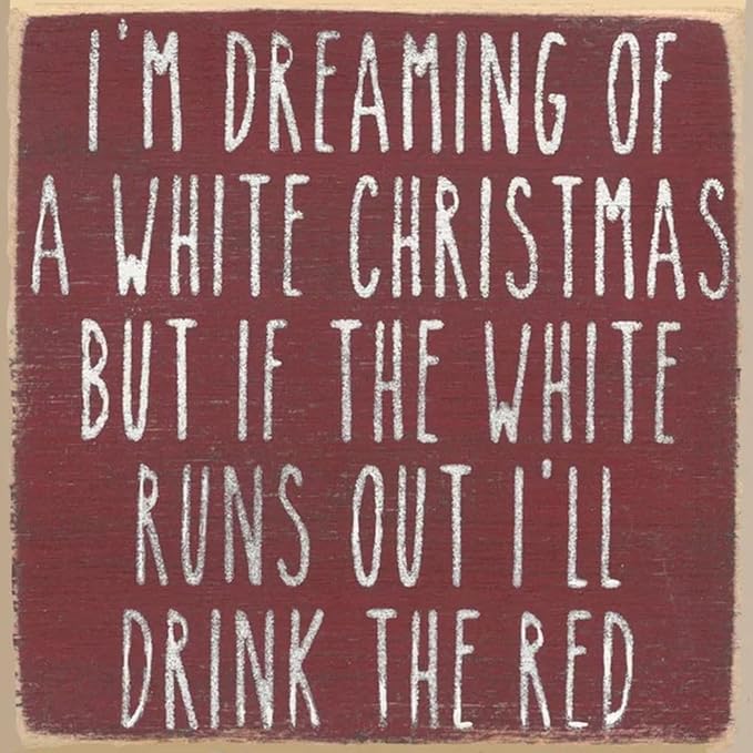 Farmisms 4x4 Inspirational Wooden Rustic Country Signs for Country Farm Living –I'm Dreaming of a White Christmas, But if The White Runs Out I'll Drink The Red
