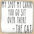 Farmisms 4x4 Inspirational Wooden Rustic Country Signs for Country Farm Living –My Spot My Chair. You Go Sit Over There. -The CAT