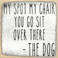 Farmisms 4x4 Inspirational Wooden Rustic Country Signs for Country Farm Living –My Spot My Chair. You Go Sit Over There. -The Dog