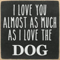 Farmisms 4x4 Inspirational Wooden Rustic Country Signs for Country Farm Living –I Love You Almost as Much as I Love The Dog