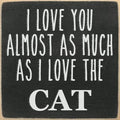 Farmisms 4x4 Inspirational Wooden Rustic Country Signs for Country Farm Living –I Love You Almost as Much as I Love The CAT