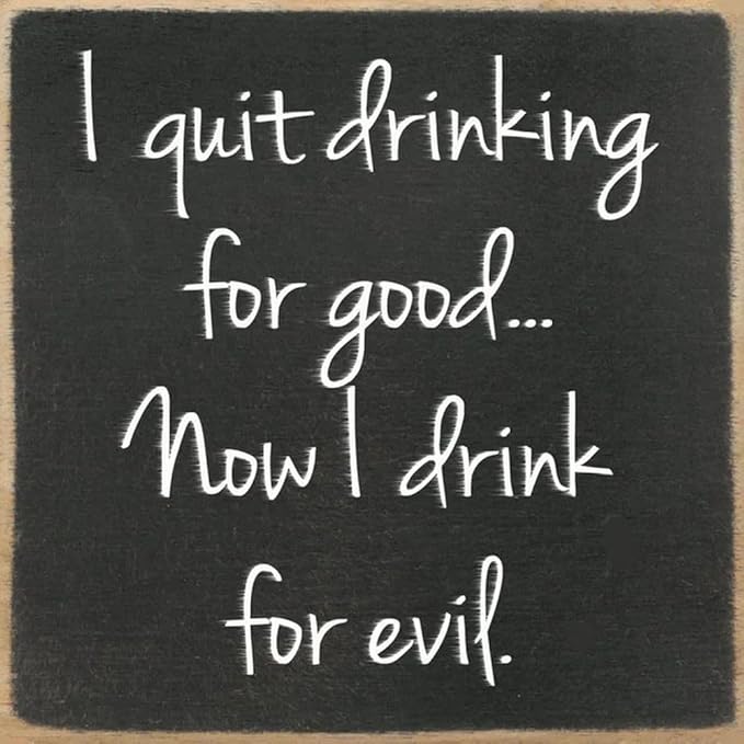 Farmisms 4x4 Inspirational Wooden Rustic Country Signs for Country Farm Living –I Quit Drinking for Good... Now I Drink for Evil.
