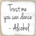 Farmisms 4x4 Inspirational Wooden Rustic Country Signs for Country Farm Living –Trust Me You Can Dance –Alcohol.
