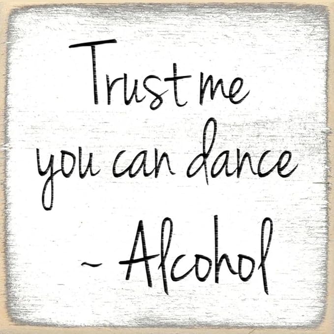 Farmisms 4x4 Inspirational Wooden Rustic Country Signs for Country Farm Living –Trust Me You Can Dance –Alcohol.