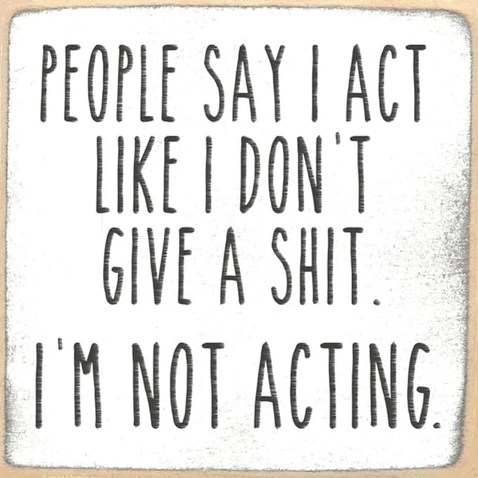 Farmisms 4x4 Inspirational Wooden Rustic Country Signs for Country Farm Living –People Say I Act Like I Don't Give a Shit. I'm NOT Acting.