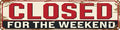 Closed for the Weekend Metal Sign 4x16in Funny Vintage Wall Plaque for Office Yard Room House Kitchen Decor