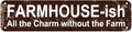 FARMHOUSE-ish Rustic Farmhouse Style Sign - "All the Charm without the Farm" 16x4 Inch Metal Wall Decor for Home, Kitchen, Living Room