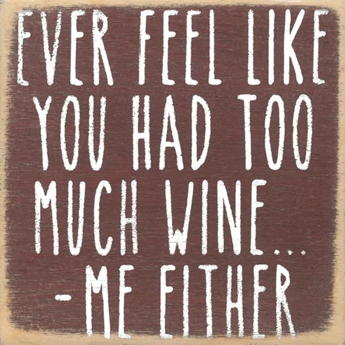 Farmisms 4x4 Inspirational Wooden Rustic Country Signs for Country Farm Living –Ever Feel Like You Had Too Much Wine... -Me Either