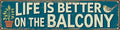 Life Better on Balcony Metal Sign 4x16in Urban Plaque for Patio Apartment Wall Decor