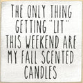 Farmisms 5x5 Inspirational Wooden Rustic Country Signs for Country Farm Living –The Only Thing Getting Lit This Weekend are My Fall Scented Candles