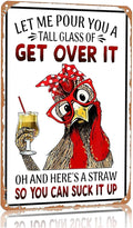 Funny Chicken Tin Sign 8x12 Inch, "Let Me Pour You A Tall Glass of Get Over It" Novelty Metal Wall Decor for Home, Kitchen, Farmhouse, Chicken Coop & Garden, Unique Humorous Gift