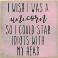 Farmisms 5x5 Inspirational Wooden Rustic Country Signs for Country Farm Living –I Wish I was A Unicorn So I Could Stab Idiots with My Head