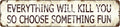 Humorous Metal Wall Art - Everything Will Kill You, So Choose Something Fun - Retro Aluminum Sign 16x4 Inch, Vintage Philosophy Tin Plaque for Man Cave Bars and Cafes, Dark Humor Wisdom