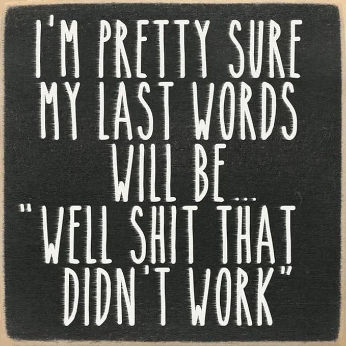Farmisms 4x4 Inspirational Wooden Rustic Country Signs for Country Farm Living –I’m Pretty Sure My Last Words Will Be “Well Shit That Didn’t Work”