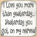 Farmisms 5x5 Inspirational Wooden Rustic Country Signs for Country Farm Living –I Love You More Than Yesterday, Yesterday You Got On My Nerves!