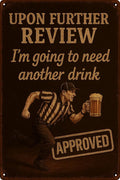 Metal Beer Signs for Home bar, Man Cave Signs for Men with Quote "Upon Further Review I Need Another Drink" Sign - Bar Accessories for Basement, Garage, Funny Drinking Gifts for Men- 8"x12"