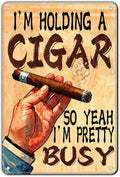 Cigar Metal Sign Wall Art Decor I'M Holding A Cigar So Yeah I'M Pretty Busy Tin Poster Home Office Lounge Bar Pub Garage Decor 12x8 Inch