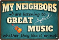 Funny Music Gifts My Neighbors Are Listening to Great Music Tin Signs-Bar Gifts for Men,Funny Metal Signs for Home Bar Pub Club Garage Man Cave Decor 8 X 12 Inches