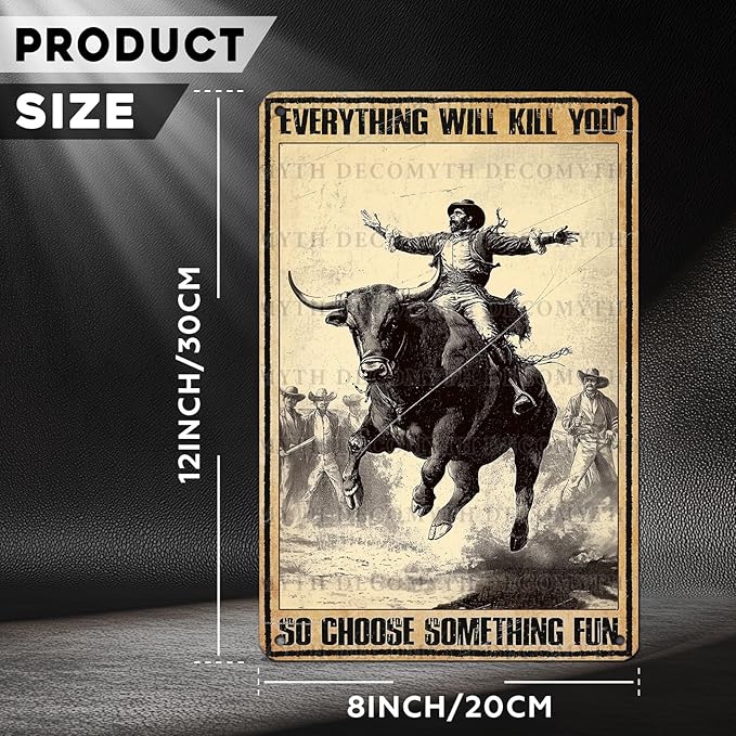 Vintage Cow Tin Sign Everything Will Kill You So Choose Something Fun Retro Cowboy Wall Decor Wall Art Funny Bull Poster Indoor Store Cafe Toilet Kitchen Bar Office Man cave Pubs 12 * 8inch