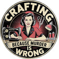 AWISZZZ Crafting Because Murder Wrong Metal Sign 8x8in Round Funny Plaque for Craft Room Wall Decor Maker Gift