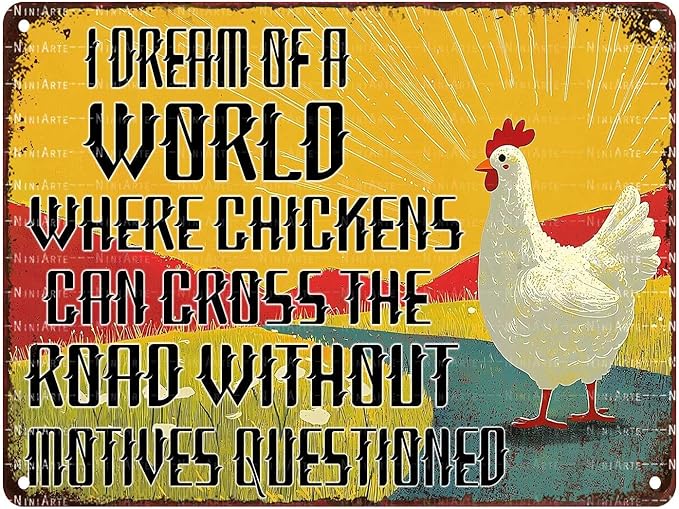 Funny Chickens Vintage Tin Sign I Dream of A World Where Chickens Can Cross The Road Without Having Their Motives Questioned Tin Sign Crossing Road Metal Sign 12X16Inch