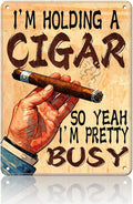 Cigar Metal Sign Wall Art Decor I'M Holding A Cigar So Yeah I'M Pretty Busy Tin Poster Home Office Lounge Bar Pub Garage Decor 12x16 Inch