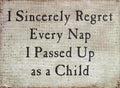 Farmisms 4x3 Inspirational Wooden Rustic Country Signs for Country Farm Living -I Sincerely Regret Every Nap I Passed Up As A Child